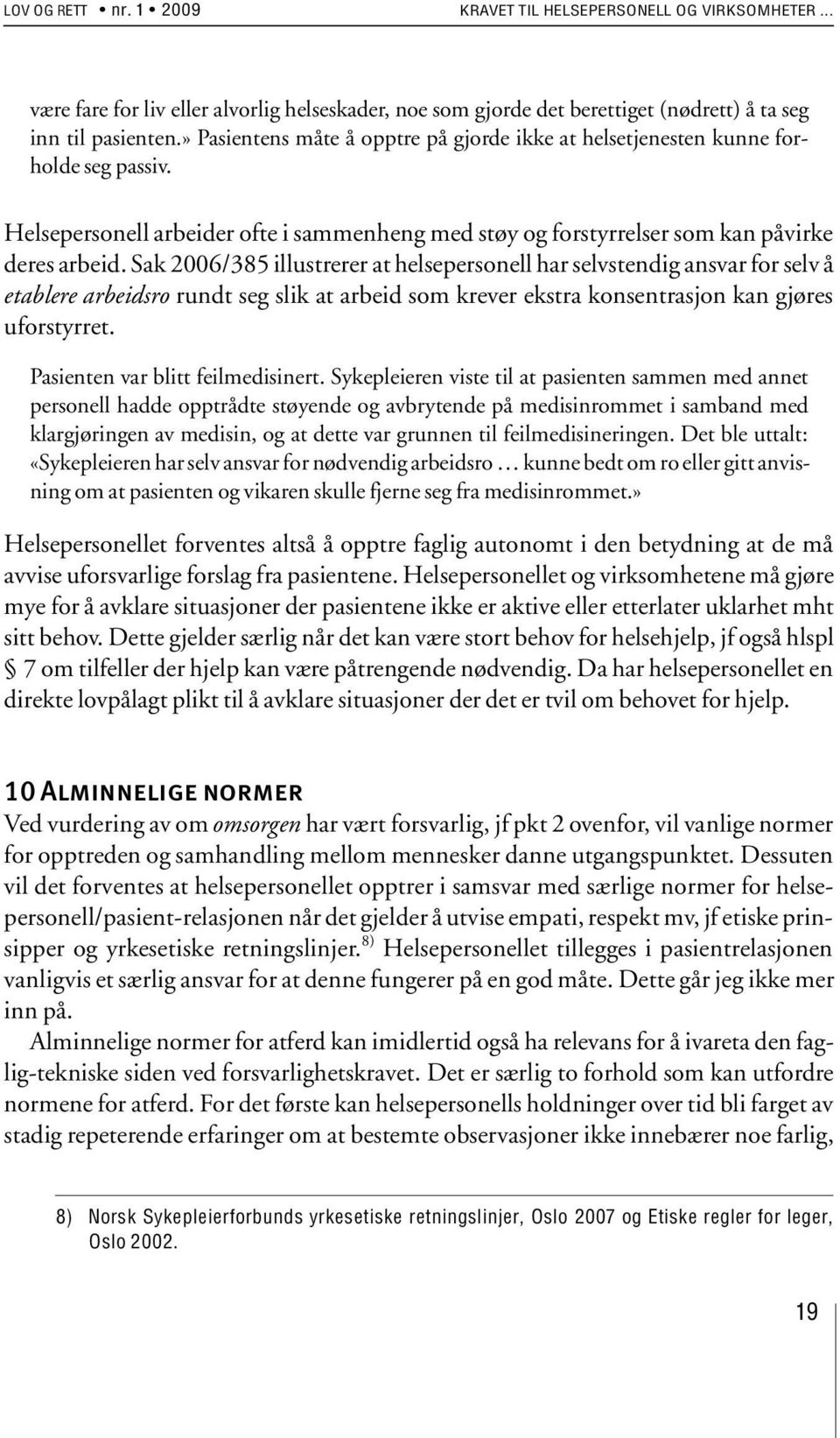 Sak 2006/385 illustrerer at helsepersonell har selvstendig ansvar for selv å etablere arbeidsro rundt seg slik at arbeid som krever ekstra konsentrasjon kan gjøres uforstyrret.