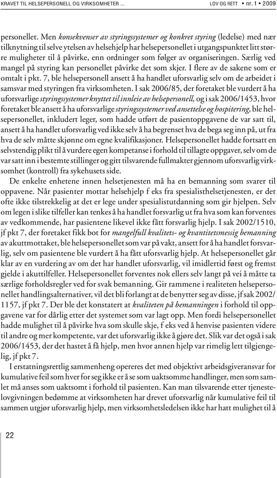 ordninger som følger av organiseringen. Særlig ved mangel på styring kan personellet påvirke det som skjer. I flere av de sakene som er omtalt i pkt.