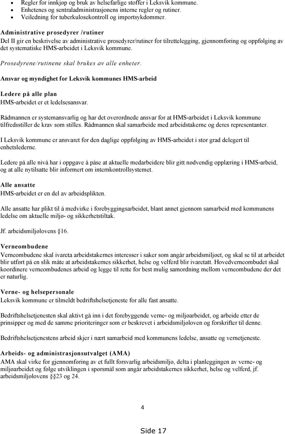 Prosedyrene/rutinene skal brukes av alle enheter. Ansvar og myndighet for Leksvik kommunes HMS-arbeid Ledere på alle plan HMS-arbeidet er et ledelsesansvar.