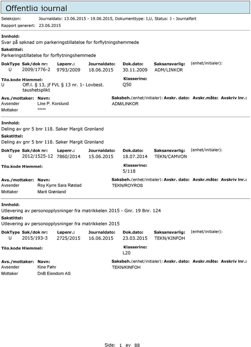 Søker Margit Grønland Deling av gnr 5 bnr 118. Søker Margit Grønland 2012/1525-12 7860/2014 18.07.2014 5/118 Avs./mottaker: Navn: Saksbeh. Avskr. dato: Avskr.måte: Avskriv lnr.