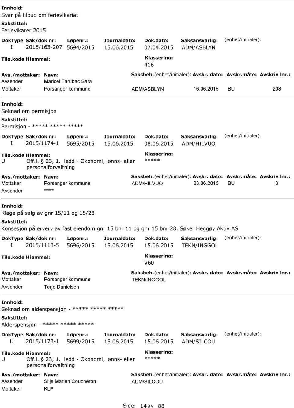 ledd - Økonomi, lønns- eller personalforvaltning ***** Avs./mottaker: Navn: Saksbeh. Avskr. dato: Avskr.måte: Avskriv lnr.: ADM/HLVO 23.06.