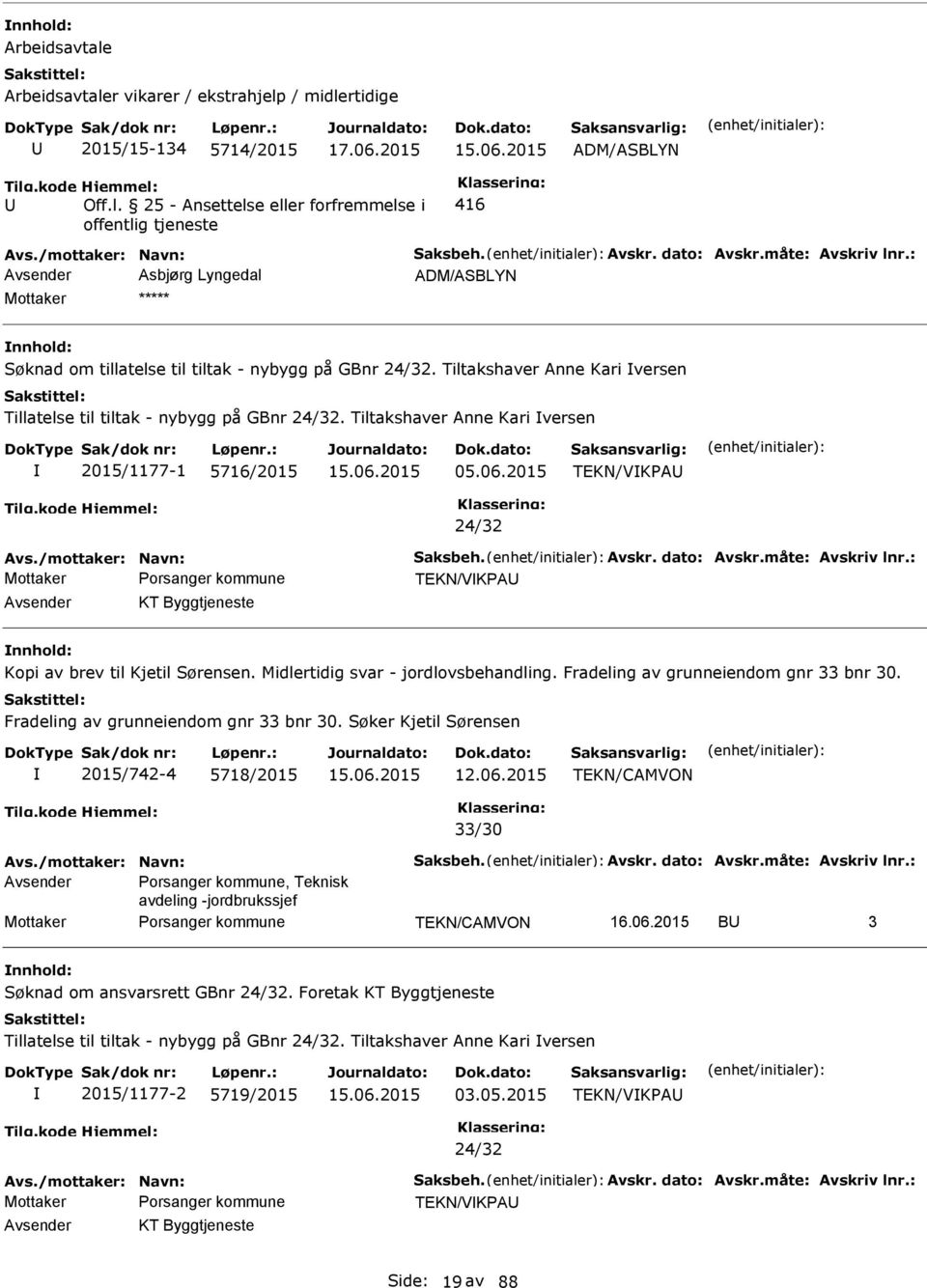 Tiltakshaver Anne Kari versen Tillatelse til tiltak - nybygg på GBnr 24/32. Tiltakshaver Anne Kari versen 2015/1177-1 5716/2015 05.06.2015 TEKN/VKPA 24/32 Avs./mottaker: Navn: Saksbeh. Avskr.