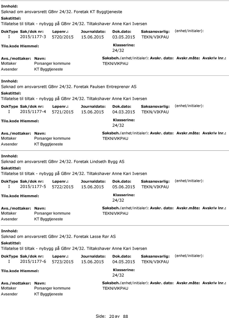 Foretak Paulsen Entreprenør AS Tillatelse til tiltak - nybygg på GBnr 24/32. Tiltakshaver Anne Kari versen 2015/1177-4 5721/2015 04.03.2015 TEKN/VKPA 24/32 Avs.