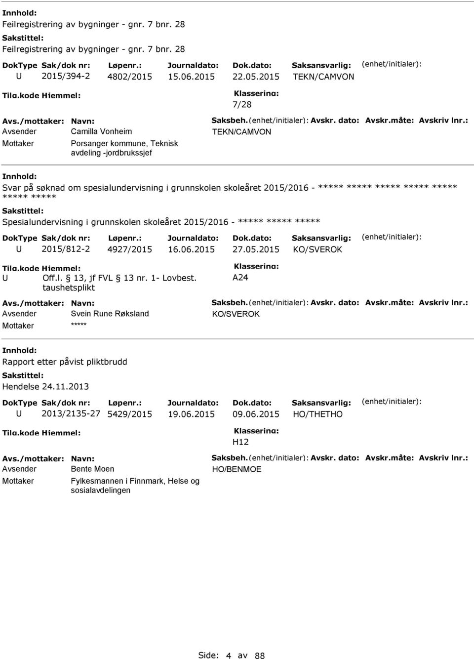 grunnskolen skoleåret 2015/2016 - ***** ***** ***** 2015/812-2 4927/2015 27.05.2015 A24 Avs./mottaker: Navn: Saksbeh. Avskr. dato: Avskr.måte: Avskriv lnr.