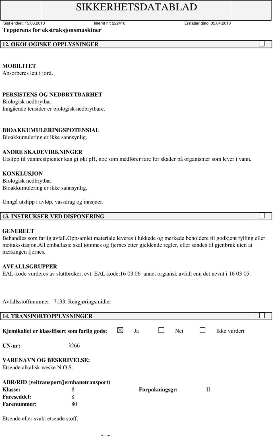 KONKLUSJON Biologisk nedbrytbar. Bioakkumulering er ikke sannsynlig. Unngå utslipp i avløp, vassdrag og innsjøer. 13. INSTRUKSER VED DISPONERING Behandles som farlig avfall.