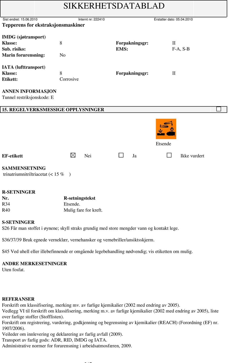 REGELVERKSMESSIGE OPPLYSNINGER Etsende EF-etikett Nei Ja Ikke vurdert SAMMENSETNING trinatriumnitriltriacetat (< 15 % ) R-SETNINGER Nr. R34 R40 R-setningstekst Etsende.