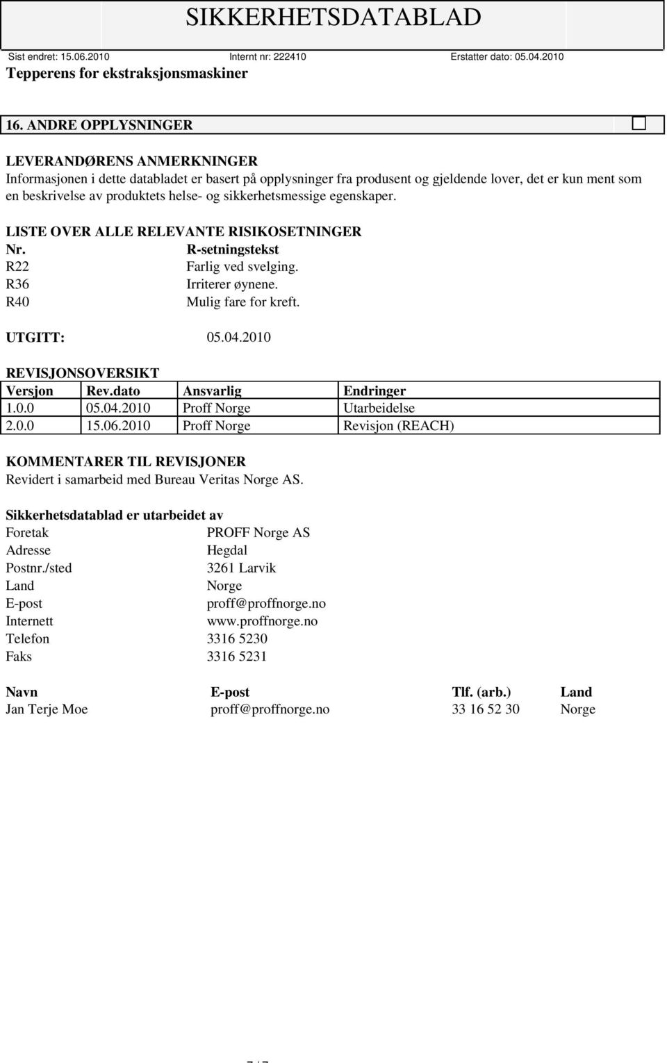 dato Ansvarlig Endringer 1.0.0 05.04.2010 Proff Norge Utarbeidelse 2.0.0 15.06.2010 Proff Norge Revisjon (REACH) KOMMENTARER TIL REVISJONER Revidert i samarbeid med Bureau Veritas Norge AS.