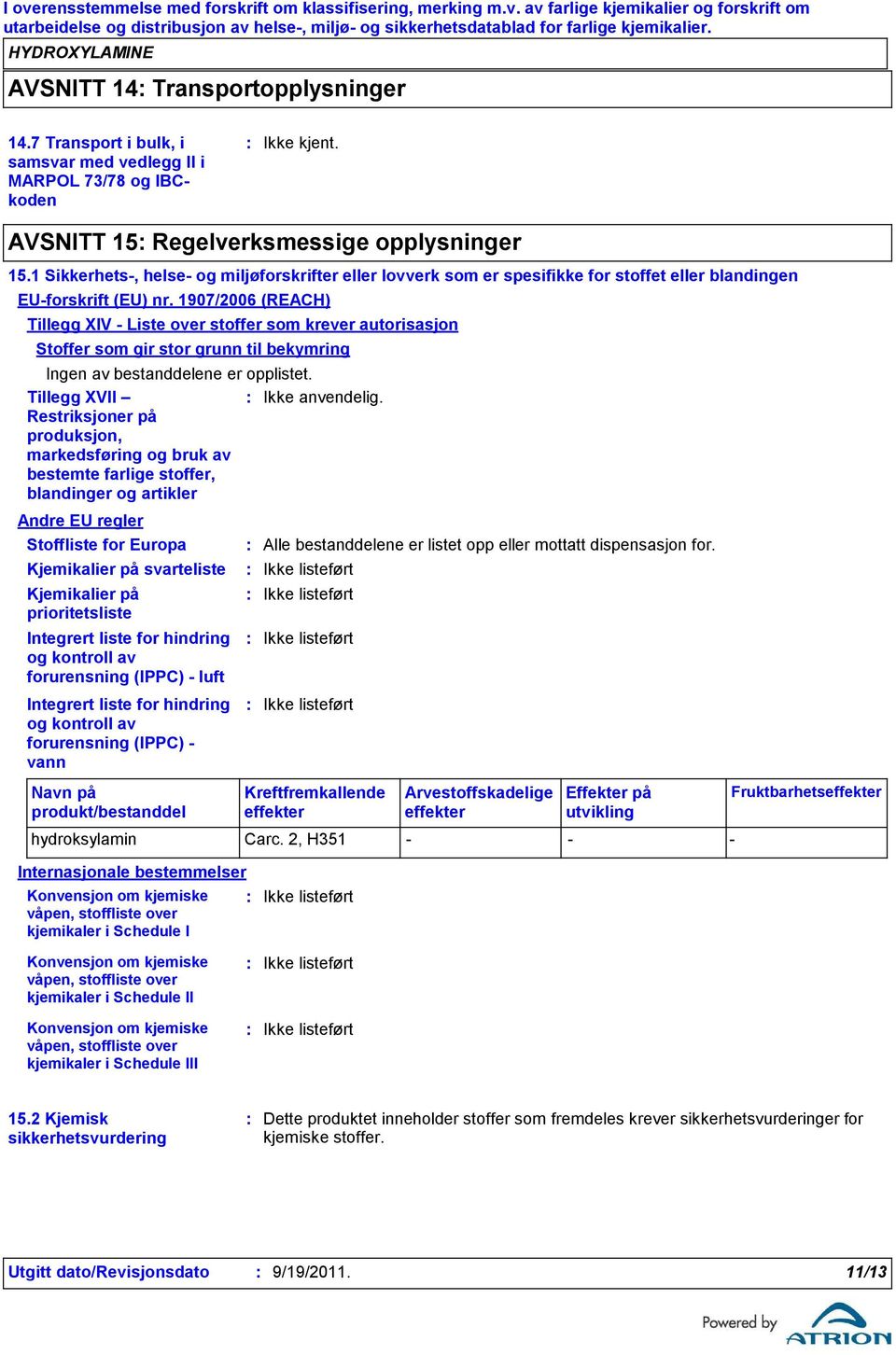 1907/2006 (REACH) Tillegg XIV Liste over stoffer som krever autorisasjon Stoffer som gir stor grunn til bekymring Ingen av bestanddelene er opplistet.