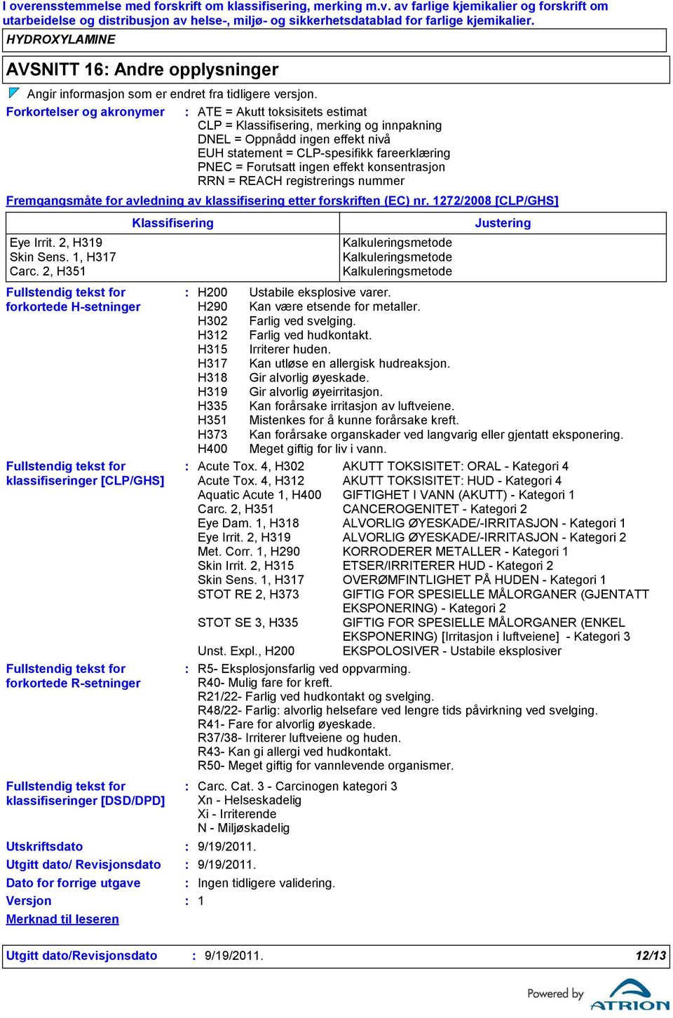 ingen effekt konsentrasjon RRN = REACH registrerings nummer Fremgangsmåte for avledning av klassifisering etter forskriften (EC) nr. 1272/2008 [CLP/GHS] Eye Irrit. 2, H319 Skin Sens. 1, H317 Carc.