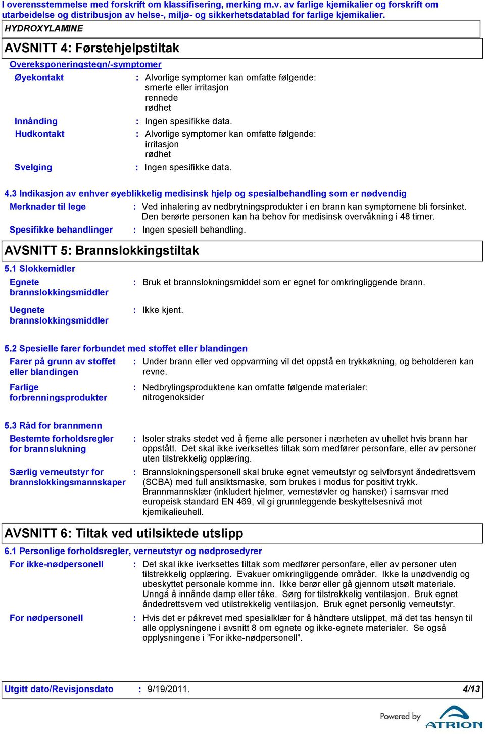 3 Indikasjon av enhver øyeblikkelig medisinsk hjelp og spesialbehandling som er nødvendig Merknader til lege Spesifikke behandlinger AVSNITT 5 Brannslokkingstiltak Ved inhalering av