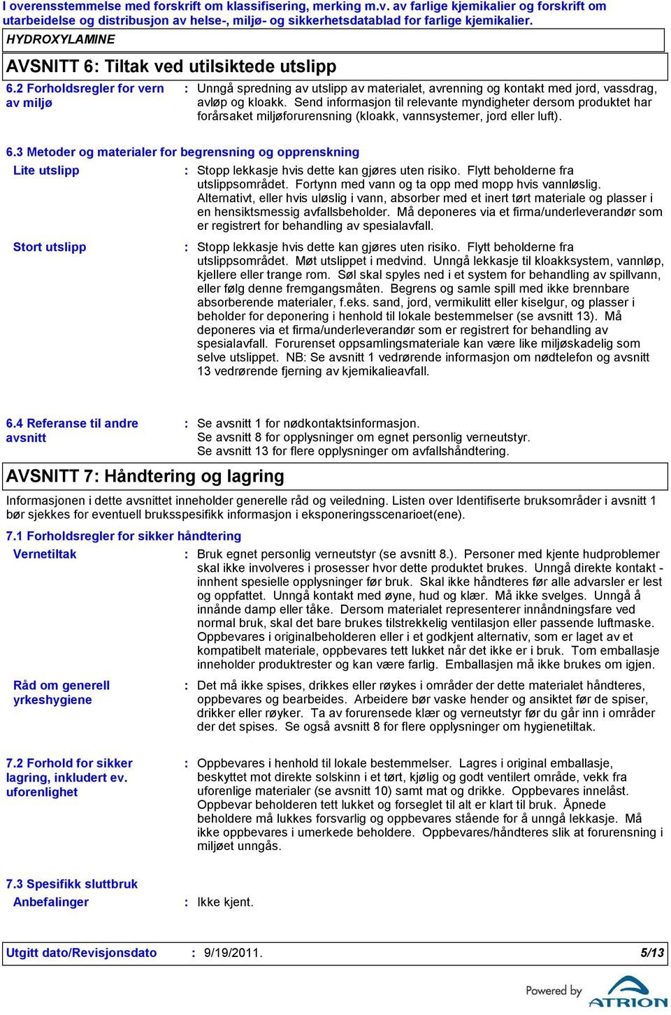 3 Metoder og materialer for begrensning og opprenskning Lite utslipp Stopp lekkasje hvis dette kan gjøres uten risiko. Flytt beholderne fra utslippsområdet.