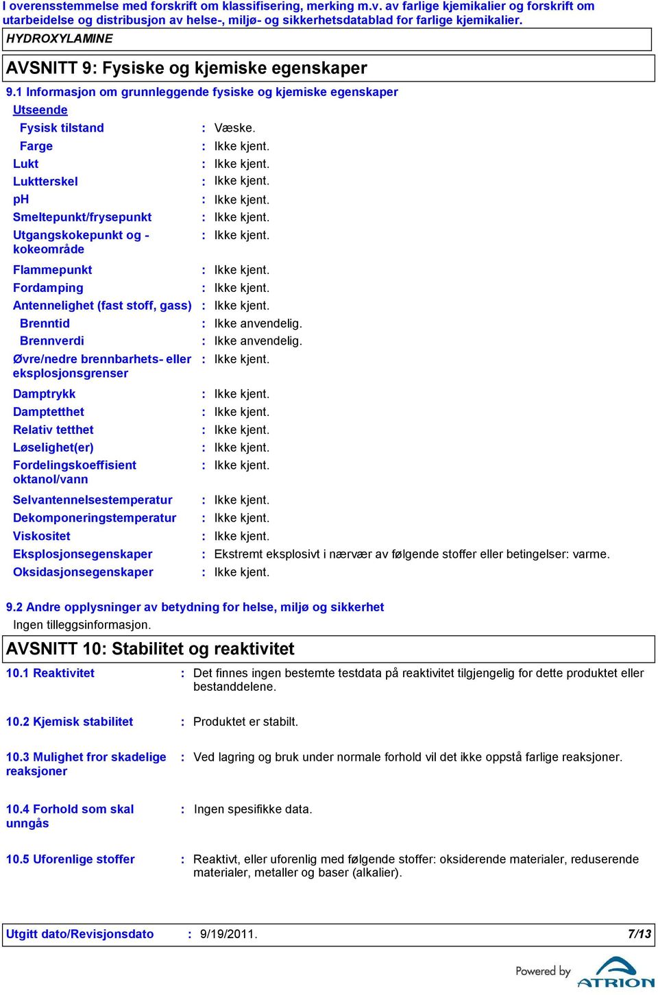 Antennelighet (fast stoff, gass) Brenntid Brennverdi Øvre/nedre brennbarhets eller eksplosjonsgrenser Damptrykk Damptetthet Relativ tetthet Løselighet(er) Fordelingskoeffisient oktanol/vann