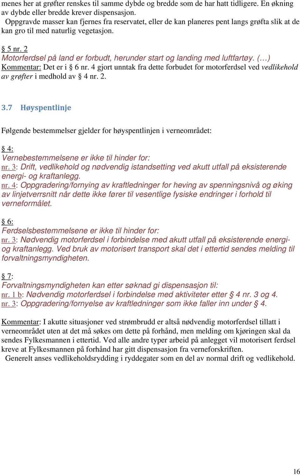 2 Motorferdsel på land er forbudt, herunder start og landing med luftfartøy. ( ) Kommentar: Det er i 6 nr.