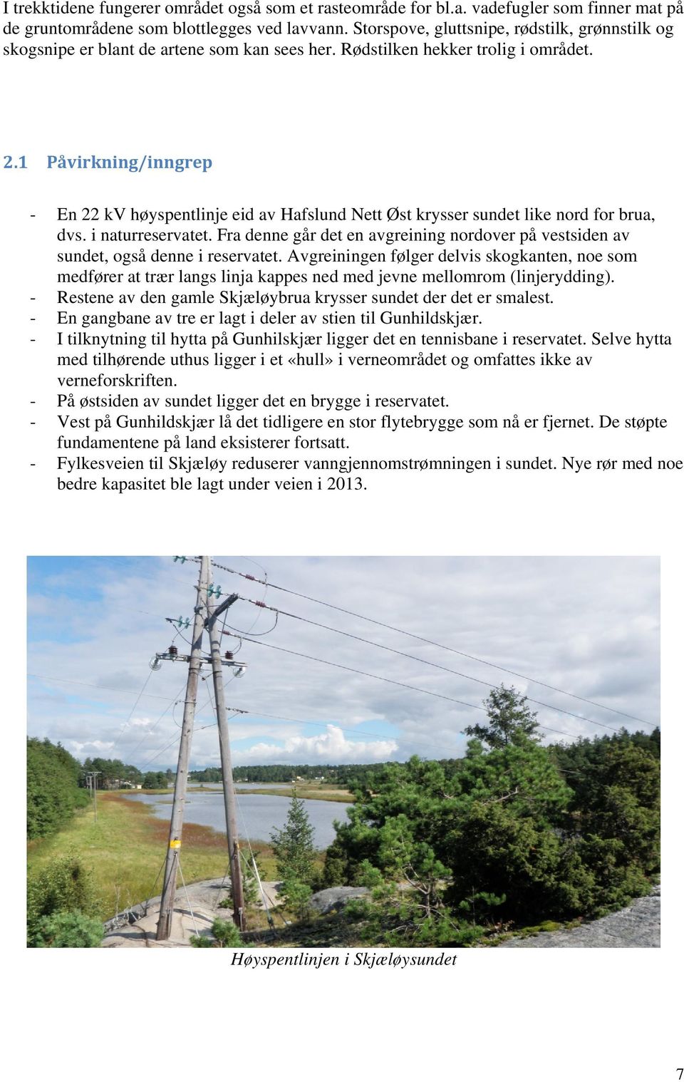 1 Påvirkning/inngrep - En 22 kv høyspentlinje eid av Hafslund Nett Øst krysser sundet like nord for brua, dvs. i naturreservatet.