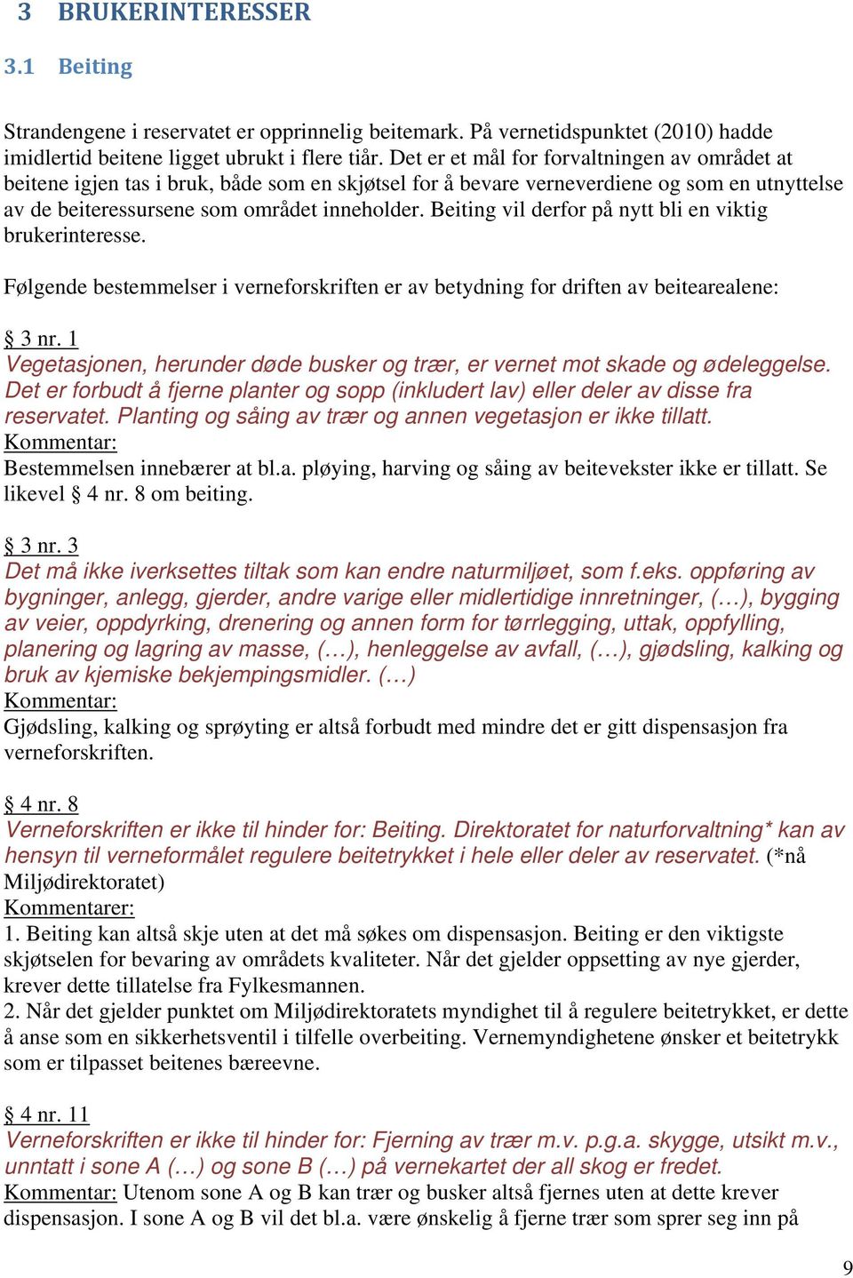 Beiting vil derfor på nytt bli en viktig brukerinteresse. Følgende bestemmelser i verneforskriften er av betydning for driften av beitearealene: 3 nr.