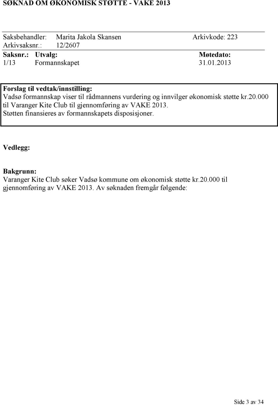 2013 Forslag til vedtak/innstilling: Vadsø formannskap viser til rådmannens vurdering og innvilger økonomisk støtte kr.20.000 til Varanger Kite Club til gjennomføring av VAKE 2013.