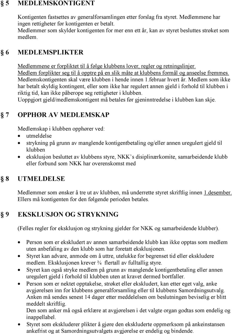 Medlem forplikter seg til å opptre på en slik måte at klubbens formål og anseelse fremmes. Medlemskontigenten skal være klubben i hende innen 1.februar hvert år.