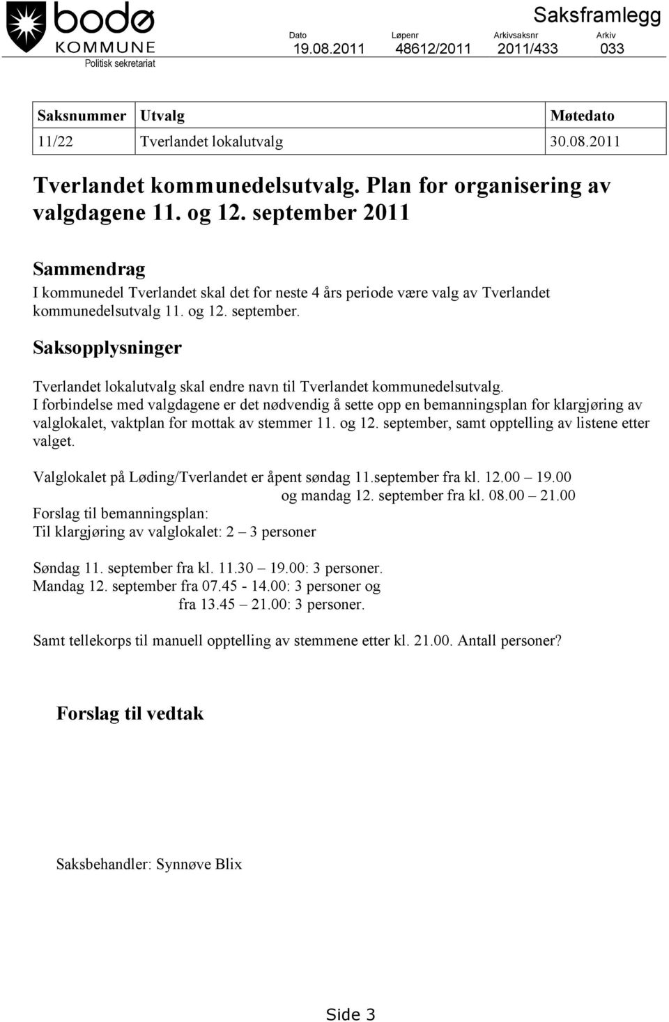 I forbindelse med valgdagene er det nødvendig å sette opp en bemanningsplan for klargjøring av valglokalet, vaktplan for mottak av stemmer 11. og 12.