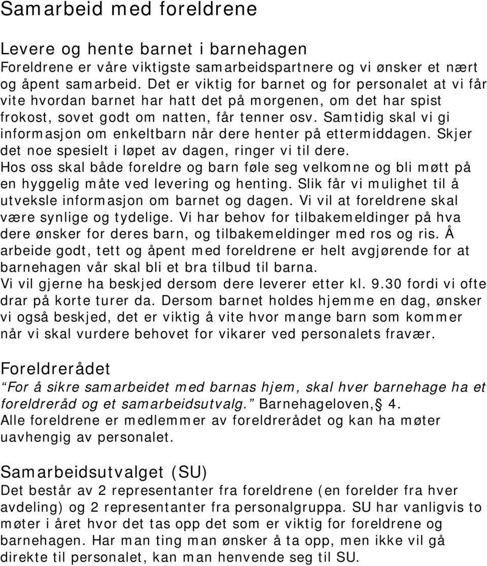 Samtidig skal vi gi informasjon om enkeltbarn når dere henter på ettermiddagen. Skjer det noe spesielt i løpet av dagen, ringer vi til dere.