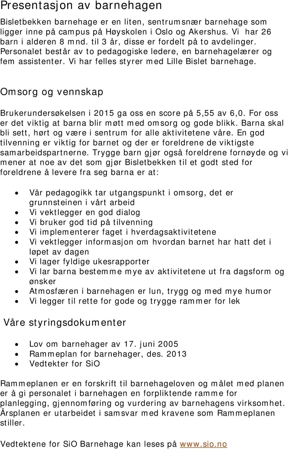 Omsorg og vennskap Brukerundersøkelsen i 2015 ga oss en score på 5,55 av 6,0. For oss er det viktig at barna blir møtt med omsorg og gode blikk.