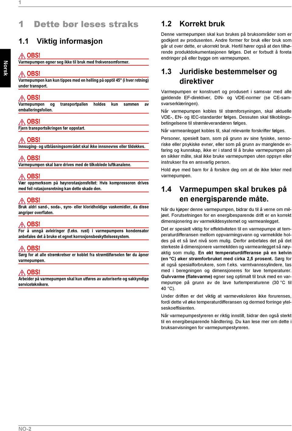 Innsuging- og utblåsningsområdet skal ikke innsnevres eller tildekkes. Varmepumpen skal bare drives med de tilkoblede luftkanalene.