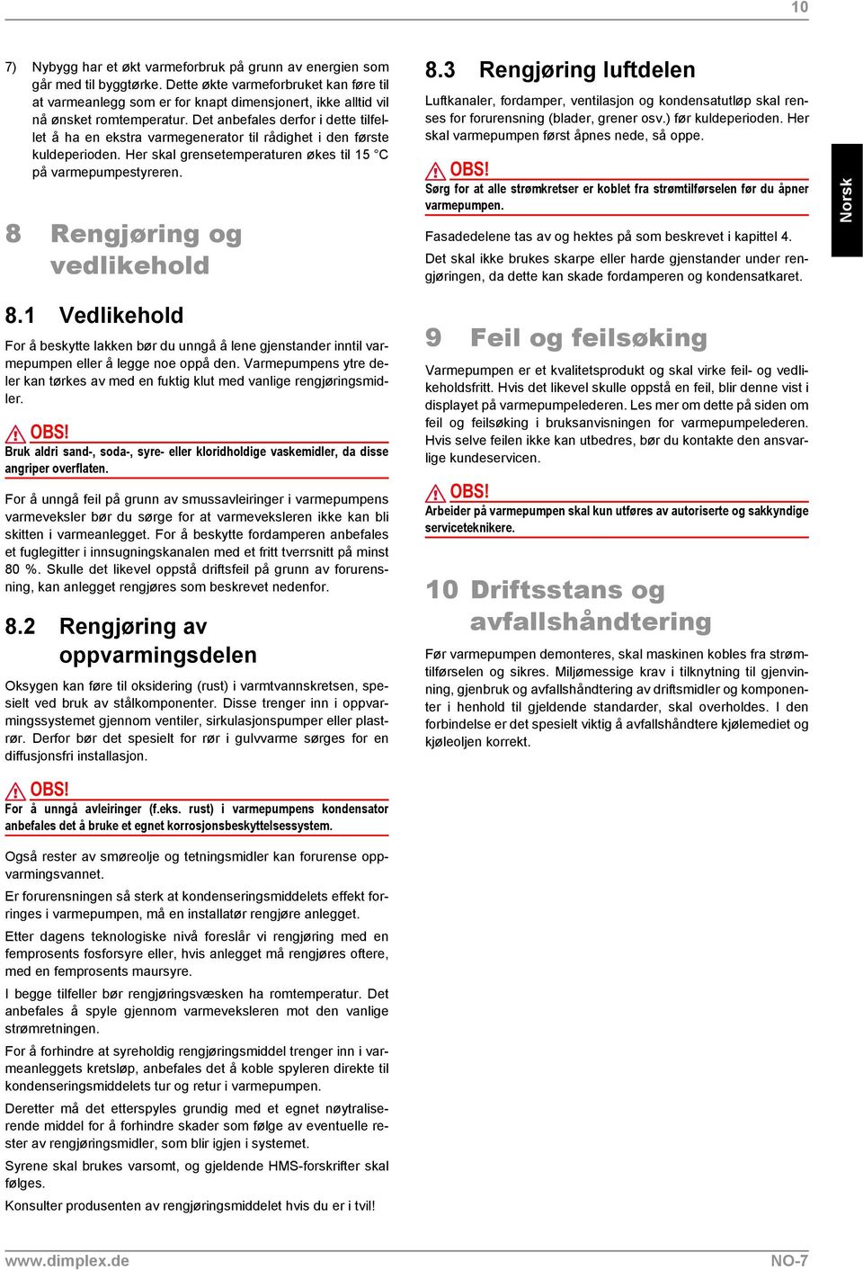 Det anbefales derfor i dette tilfellet å ha en ekstra varmegenerator til rådighet i den første kuldeperioden. Her skal grensetemperaturen økes til 15 C på varmepumpestyreren.