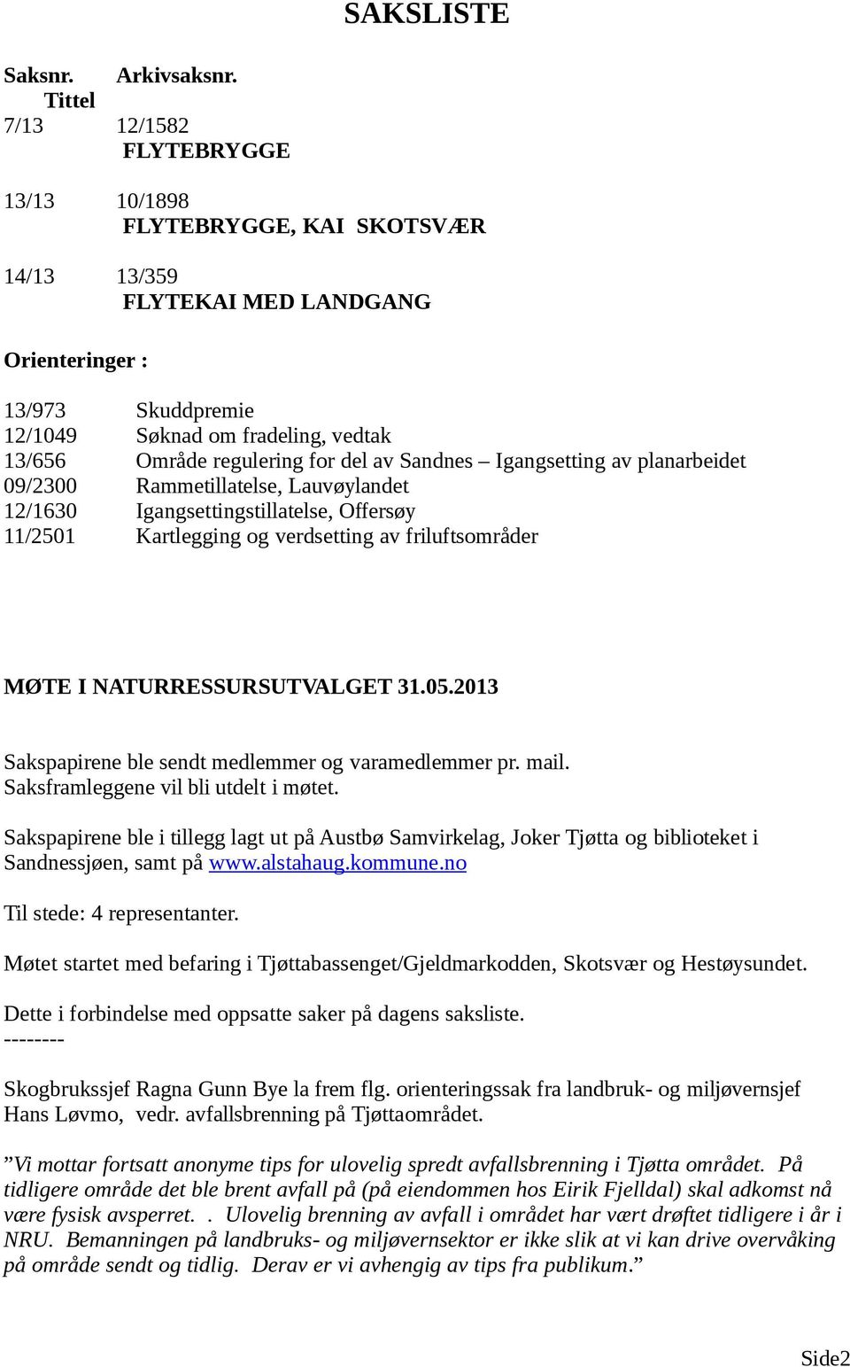 regulering for del av Sandnes Igangsetting av planarbeidet 09/2300 Rammetillatelse, Lauvøylandet 12/1630 Igangsettingstillatelse, Offersøy 11/2501 Kartlegging og verdsetting av friluftsområder MØTE I