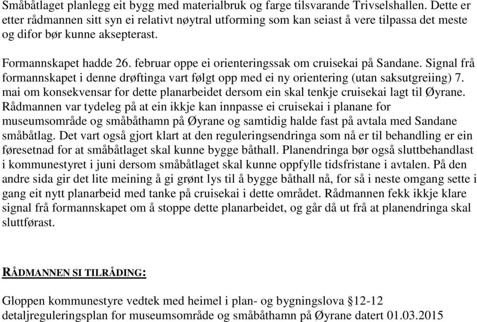 februar oppe ei orienteringssak om cruisekai på Sandane. Signal frå formannskapet i denne drøftinga vart følgt opp med ei ny orientering (utan saksutgreiing) 7.