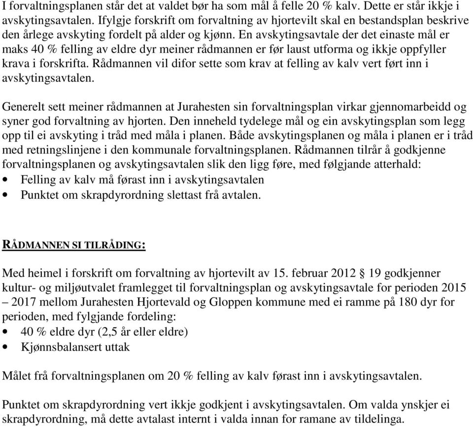 En avskytingsavtale der det einaste mål er maks 40 % felling av eldre dyr meiner rådmannen er før laust utforma og ikkje oppfyller krava i forskrifta.