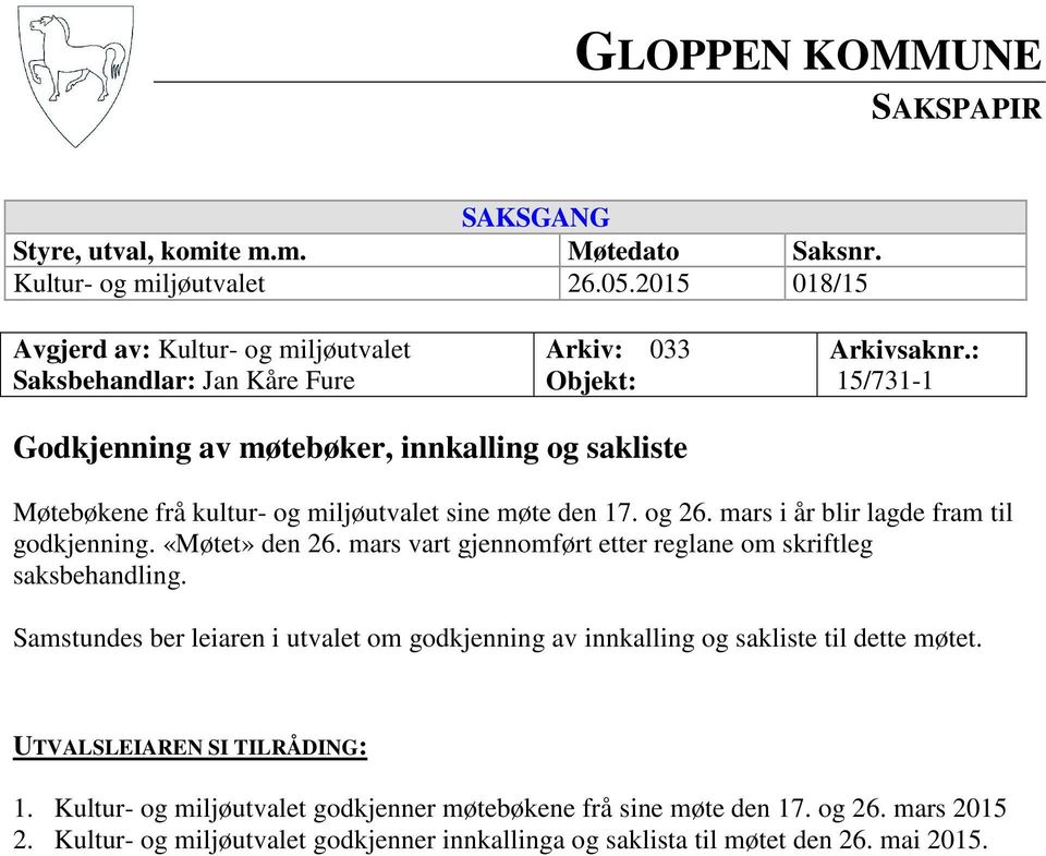 : 15/731-1 Godkjenning av møtebøker, innkalling og sakliste Møtebøkene frå kultur- og miljøutvalet sine møte den 17. og 26. mars i år blir lagde fram til godkjenning. «Møtet» den 26.