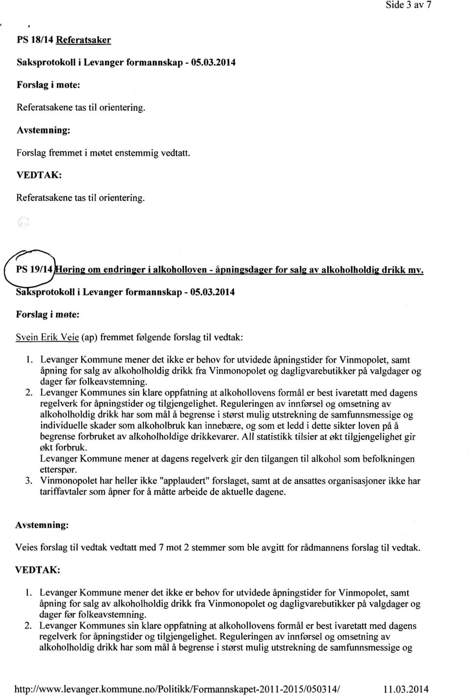 2014 Svein Erik Veie (ap) fremmet følgende forslag til vedtak: Levanger Kommune mener det ikke er behov for utvidede åpningstider for Vinmopolet, samt åpning for salg av alkoholholdig drikk fra