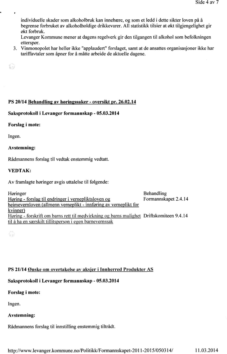 Vinmonopolet har heller ikke "applaudert" forslaget, samt at de ansattes organisasjoner ikke har tariffavtaler som åpner for å måtte arbeide de aktuelle dagene.