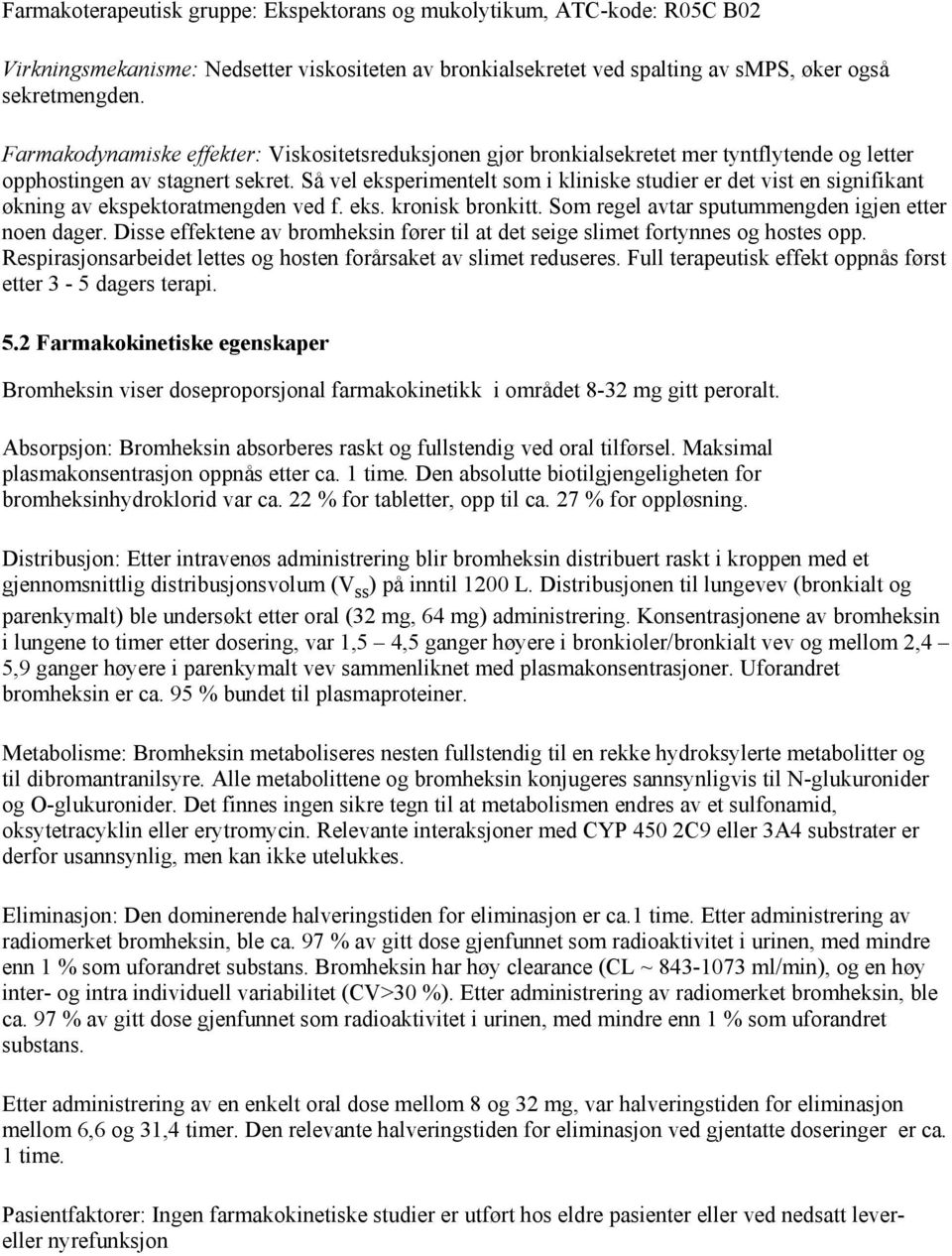 Så vel eksperimentelt som i kliniske studier er det vist en signifikant økning av ekspektoratmengden ved f. eks. kronisk bronkitt. Som regel avtar sputummengden igjen etter noen dager.