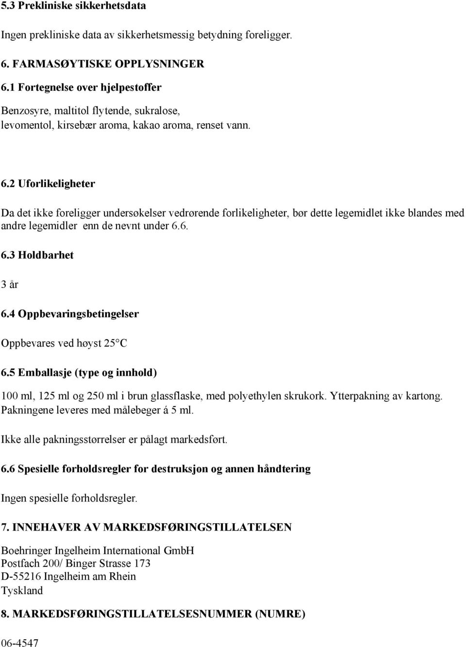 2 Uforlikeligheter Da det ikke foreligger undersøkelser vedrørende forlikeligheter, bør dette legemidlet ikke blandes med andre legemidler enn de nevnt under 6.6. 6.3 Holdbarhet 3 år 6.