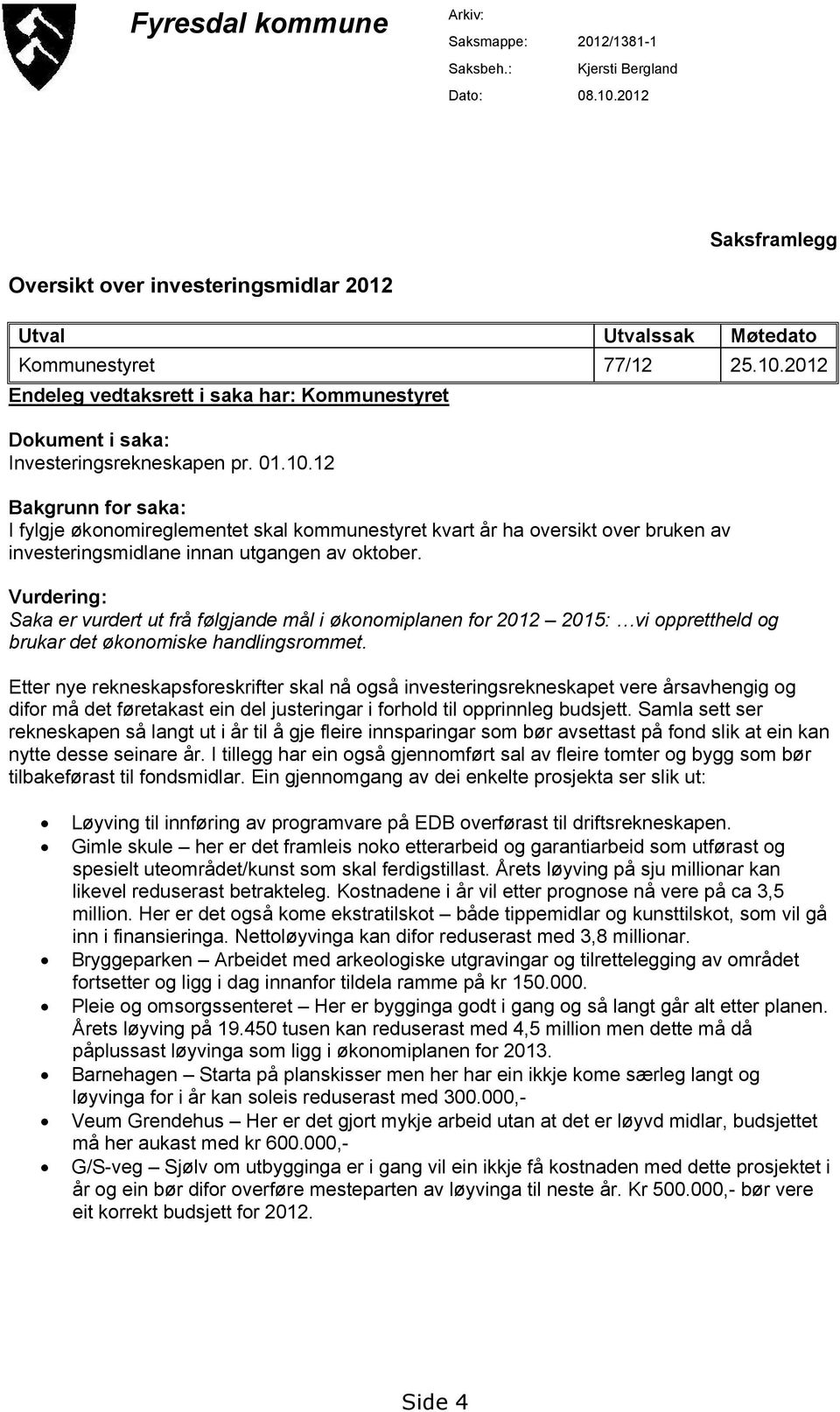 Vurdering: Saka er vurdert ut frå følgjande mål i økonomiplanen for 2012 2015: vi opprettheld og brukar det økonomiske handlingsrommet.