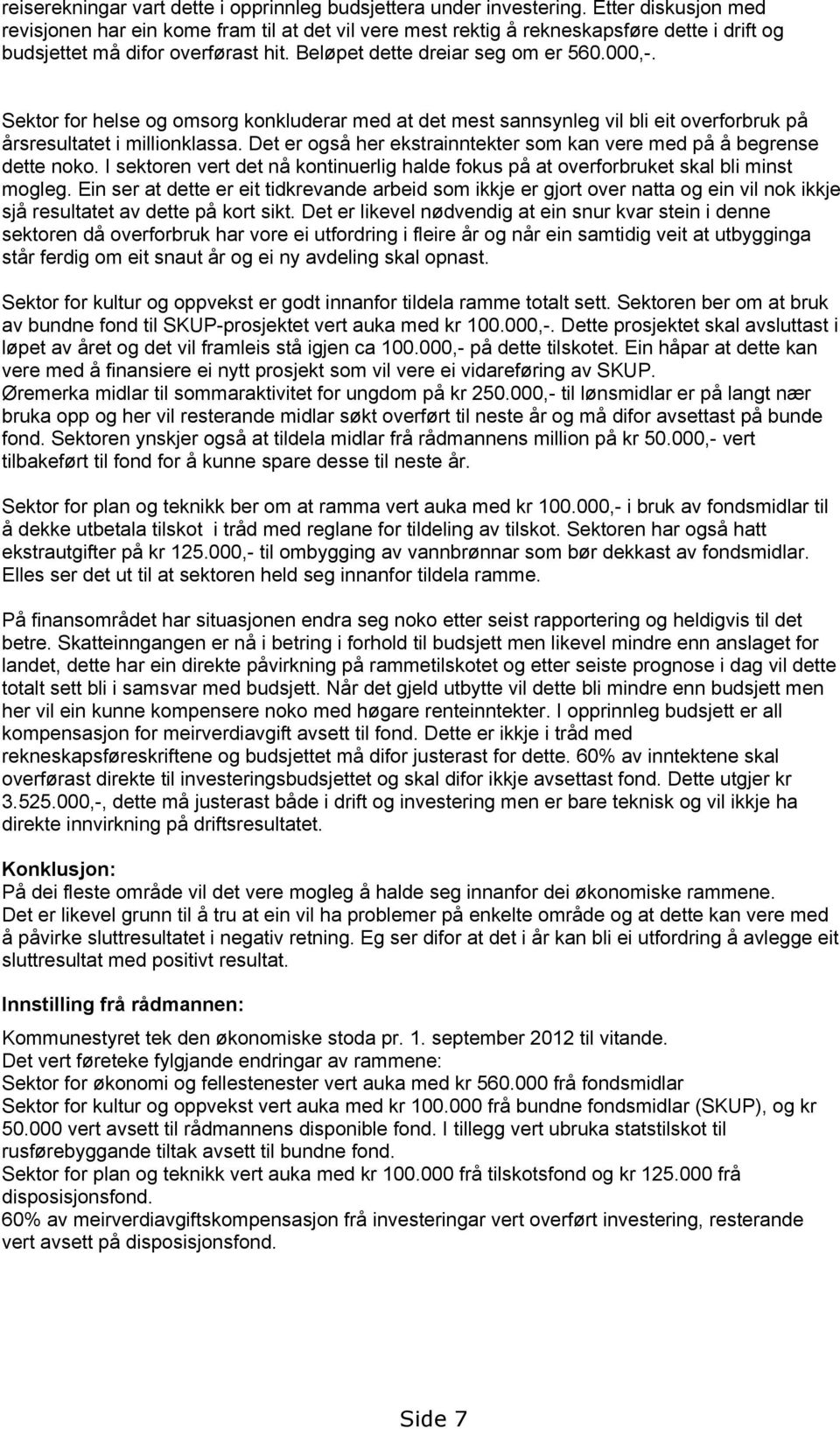 Sektor for helse og omsorg konkluderar med at det mest sannsynleg vil bli eit overforbruk på årsresultatet i millionklassa. Det er også her ekstrainntekter som kan vere med på å begrense dette noko.