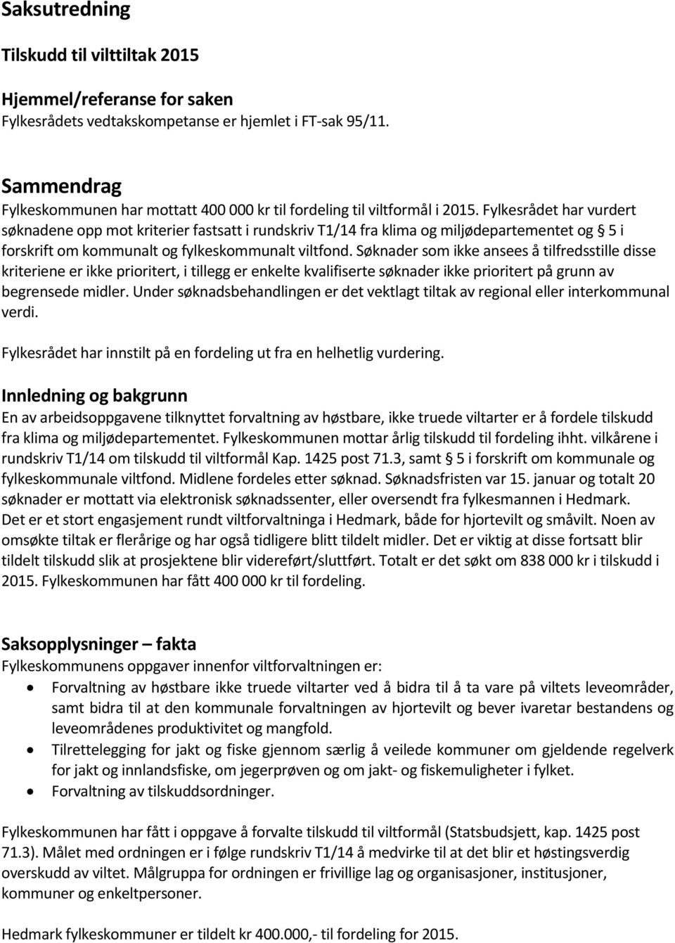 Fylkesrådet har vurdert søknadene opp mot kriterier fastsatt i rundskriv T1/14 fra klima og miljødepartementet og 5 i forskrift om kommunalt og fylkeskommunalt viltfond.