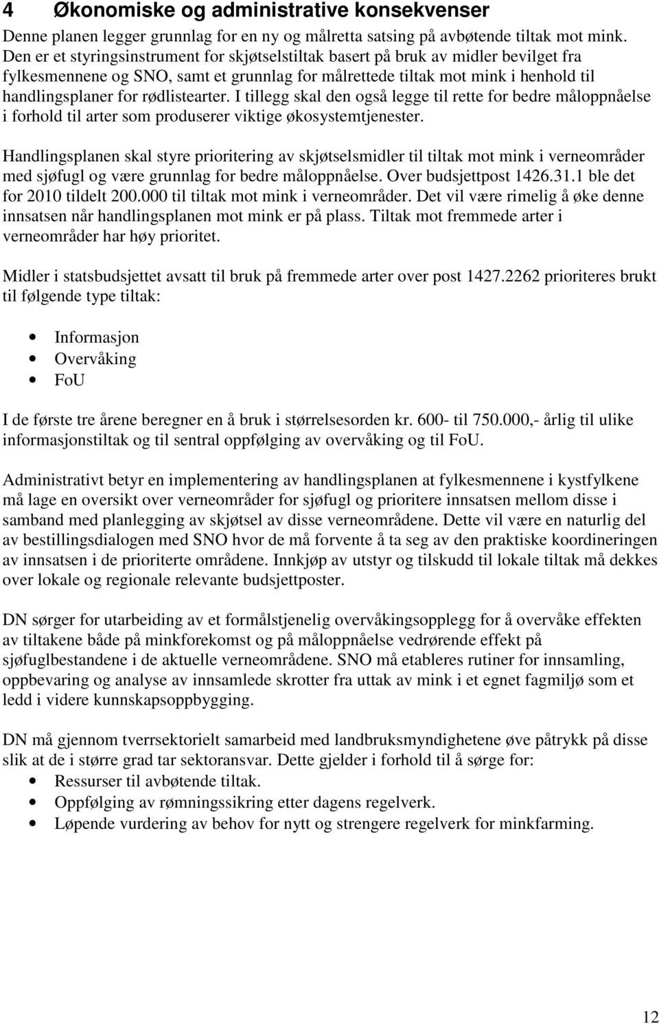 rødlistearter. I tillegg skal den også legge til rette for bedre måloppnåelse i forhold til arter som produserer viktige økosystemtjenester.