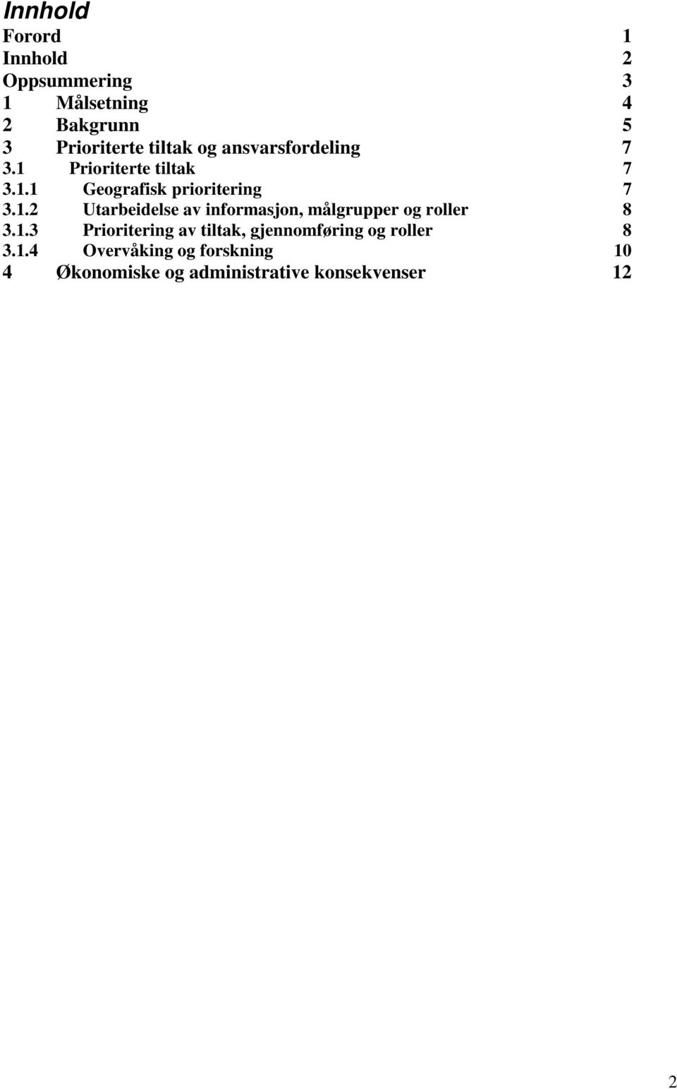 1.3 Prioritering av tiltak, gjennomføring og roller 8 3.1.4 Overvåking og forskning 10 4 Økonomiske og administrative konsekvenser 12 2