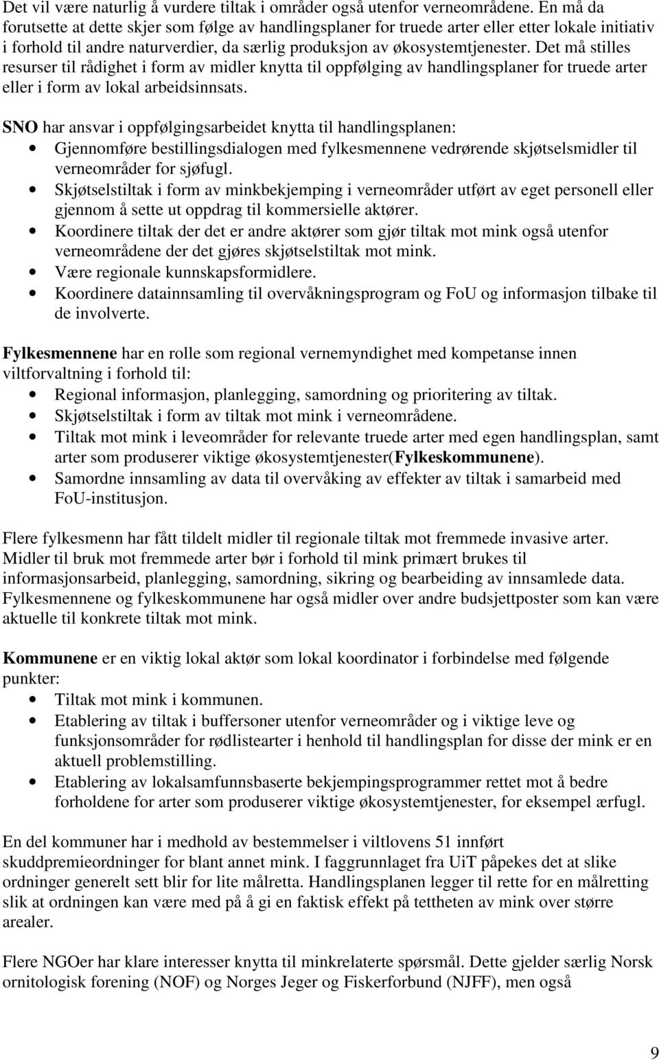 Det må stilles resurser til rådighet i form av midler knytta til oppfølging av handlingsplaner for truede arter eller i form av lokal arbeidsinnsats.