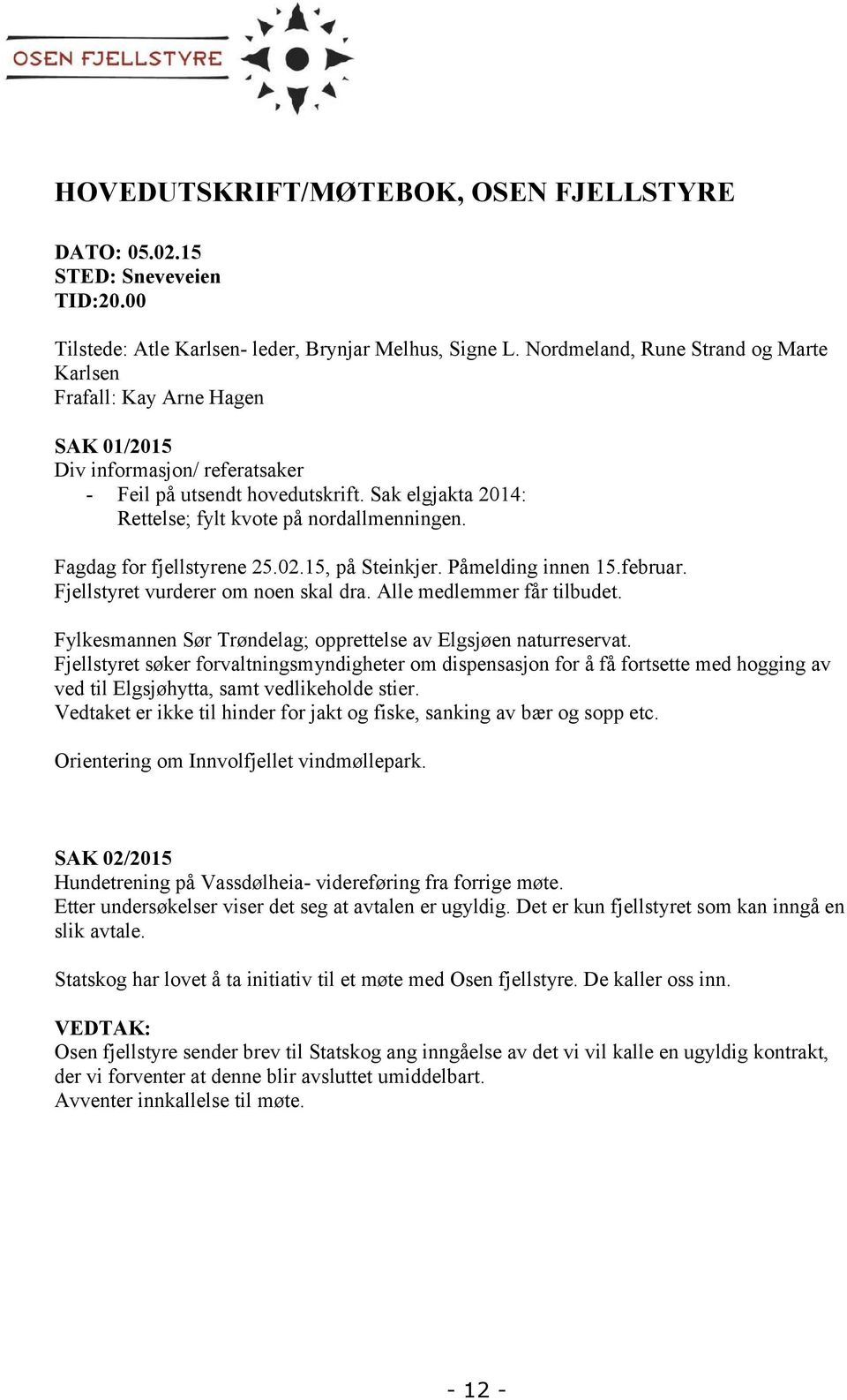 Fagdag for fjellstyrene 25.02.15, på Steinkjer. Påmelding innen 15.februar. Fjellstyret vurderer om noen skal dra. Alle medlemmer får tilbudet.