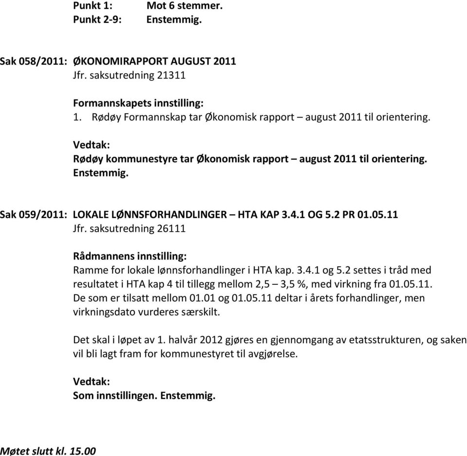 saksutredning 26111 Ramme for lokale lønnsforhandlinger i HTA kap. 3.4.1 og 5.2 settes i tråd med resultatet i HTA kap 4 til tillegg mellom 2,5 3,5 %, med virkning fra 01.05.11. De som er tilsatt mellom 01.