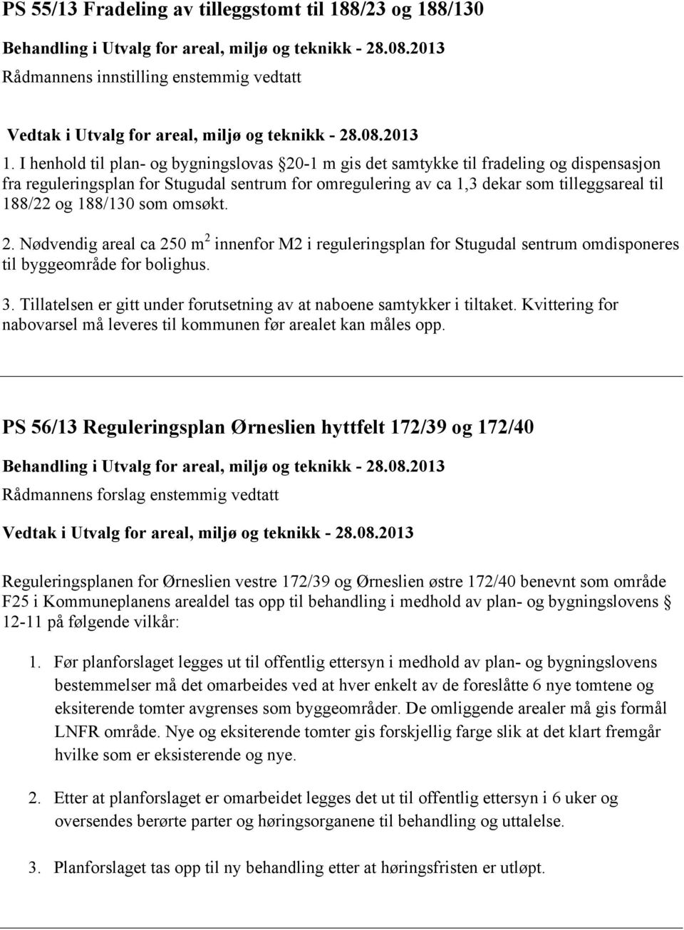 I henhold til plan- og bygningslovas 20-1 m gis det samtykke til fradeling og dispensasjon fra reguleringsplan for Stugudal sentrum for omregulering av ca 1,3 dekar som tilleggsareal til 188/22 og