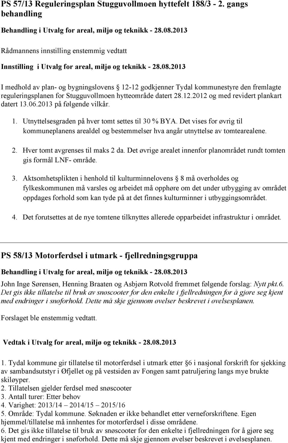 2013 I medhold av plan- og bygningslovens 12-12 godkjenner Tydal kommunestyre den fremlagte reguleringsplanen for Stugguvollmoen hytteområde datert 28.12.2012 og med revidert plankart datert 13.06.