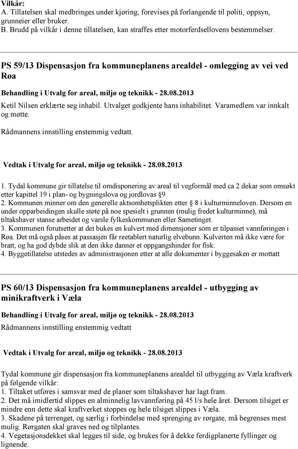 PS 59/13 Dispensasjon fra kommuneplanens arealdel - omlegging av vei ved Røa Behandling i Utvalg for areal, miljø og teknikk - 28.08.2013 Ketil Nilsen erklærte seg inhabil.