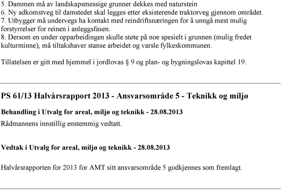 Dersom en under opparbeidingen skulle støte på noe spesielt i grunnen (mulig fredet kulturminne), må tiltakshaver stanse arbeidet og varsle fylkeskommunen.