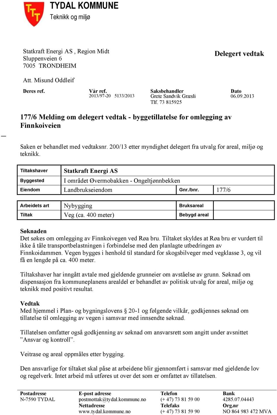 73 815925 177/6 Melding om delegert vedtak - byggetillatelse for omlegging av Finnkoiveien Saken er behandlet med vedtaksnr. 200/13 etter myndighet delegert fra utvalg for areal, miljø og teknikk.