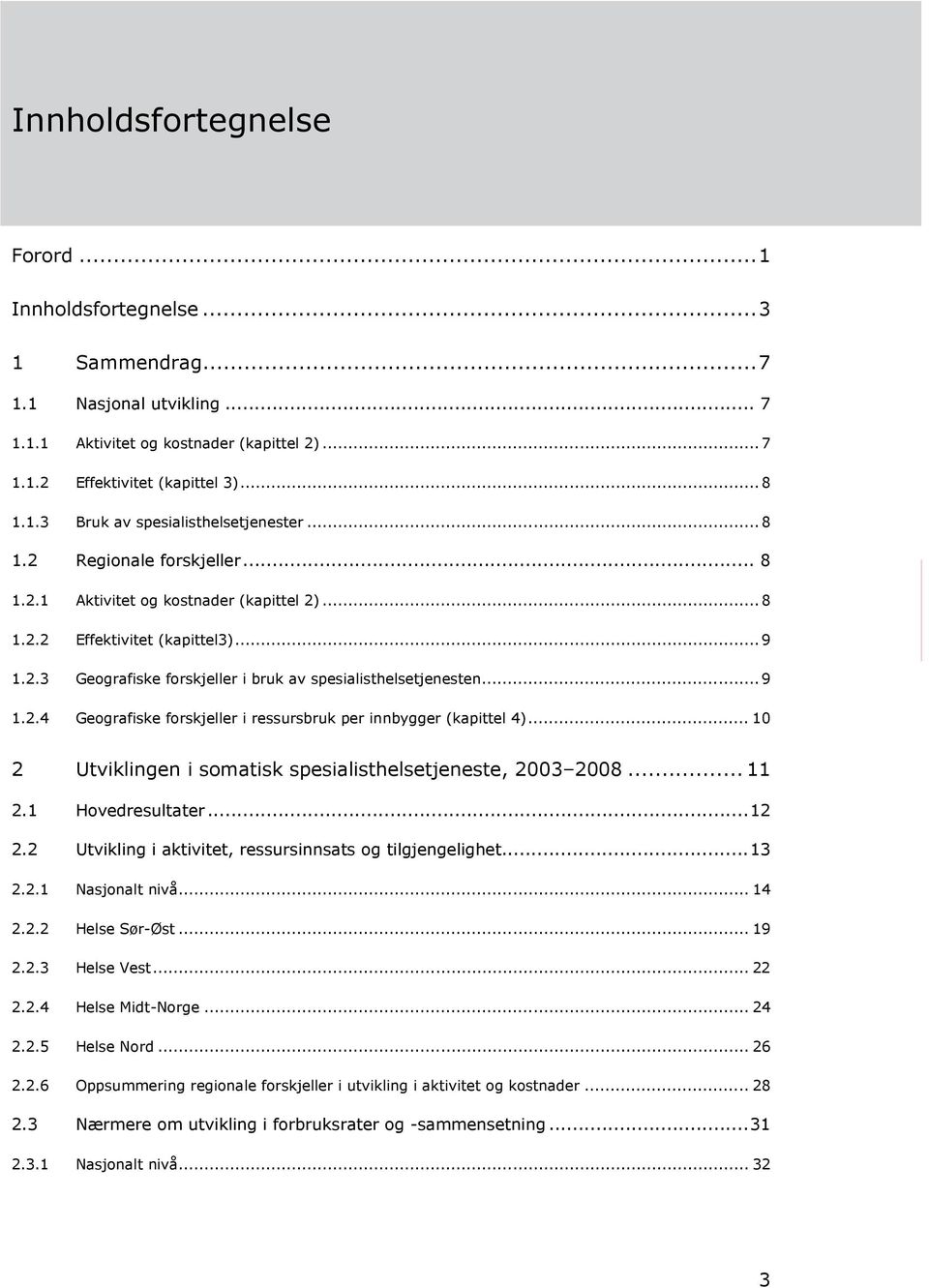 .. 10 2 Utviklingen i somatisk spesialisthelsetjeneste, 2003 2008... 11 2.1 Hovedresultater...12 2.2 Utvikling i aktivitet, ressursinnsats og tilgjengelighet...13 2.2.1 Nasjonalt nivå... 14 2.2.2 Helse Sør-Øst.