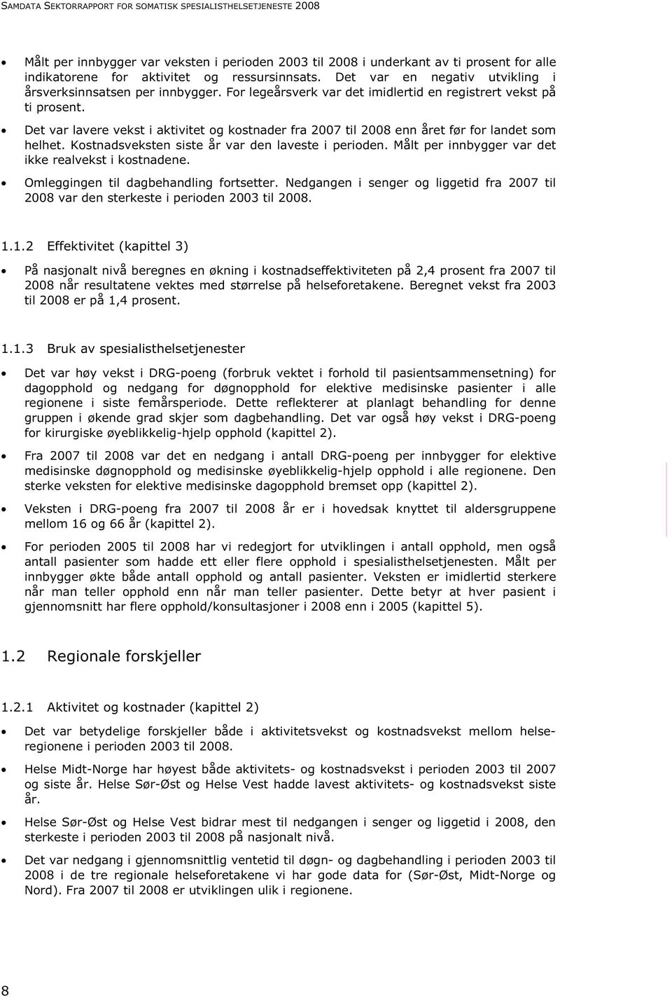 Det var lavere vekst i aktivitet og kostnader fra 2007 til 2008 enn året før for landet som helhet. Kostnadsveksten siste år var den laveste i perioden.