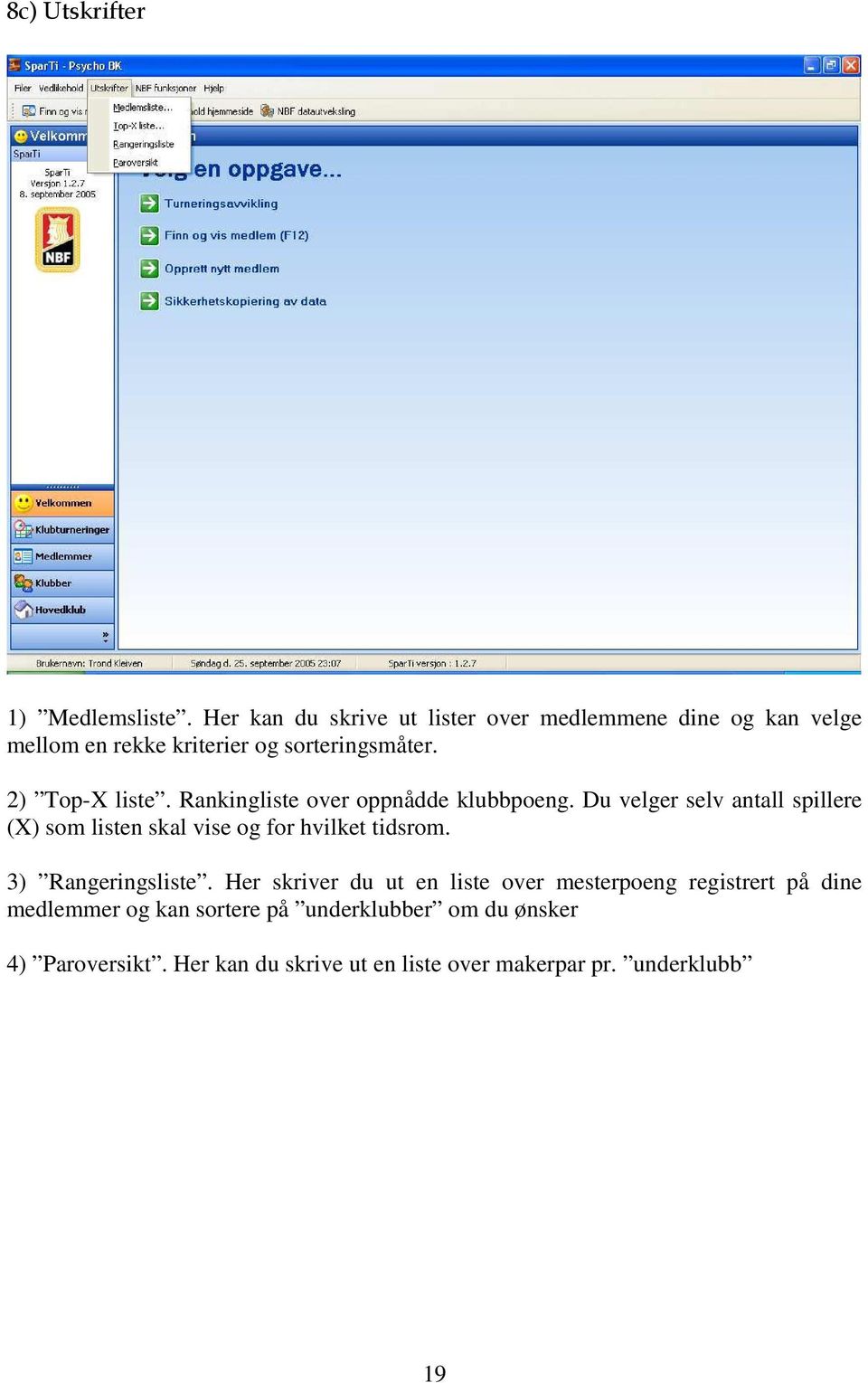 Rankingliste over oppnådde klubbpoeng. Du velger selv antall spillere (X) som listen skal vise og for hvilket tidsrom.